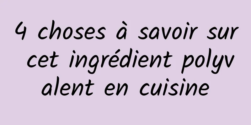 4 choses à savoir sur cet ingrédient polyvalent en cuisine
