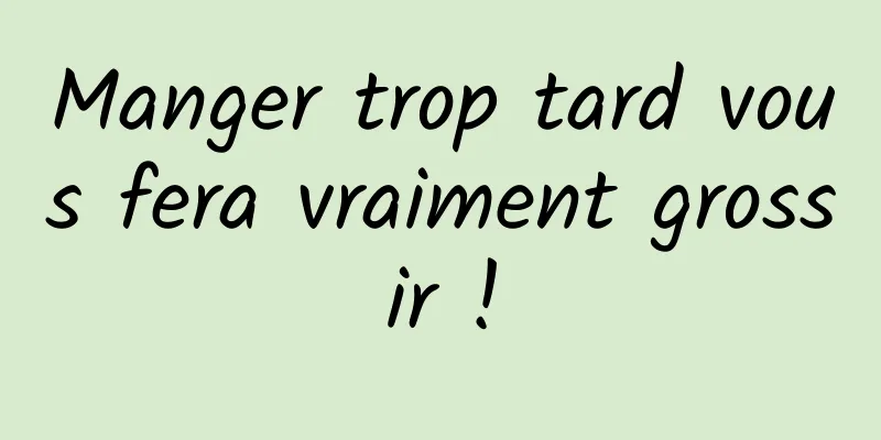 Manger trop tard vous fera vraiment grossir !