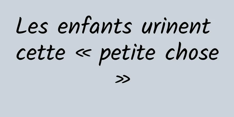 Les enfants urinent cette « petite chose »