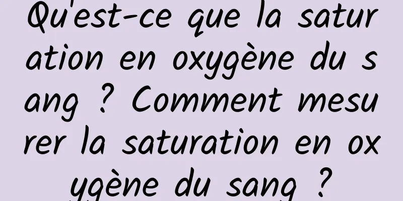 Qu'est-ce que la saturation en oxygène du sang ? Comment mesurer la saturation en oxygène du sang ?