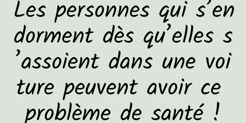 Les personnes qui s’endorment dès qu’elles s’assoient dans une voiture peuvent avoir ce problème de santé !