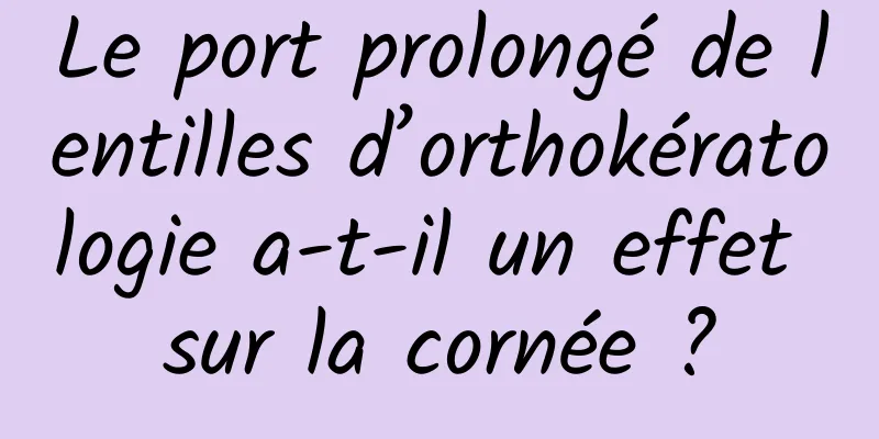 Le port prolongé de lentilles d’orthokératologie a-t-il un effet sur la cornée ?