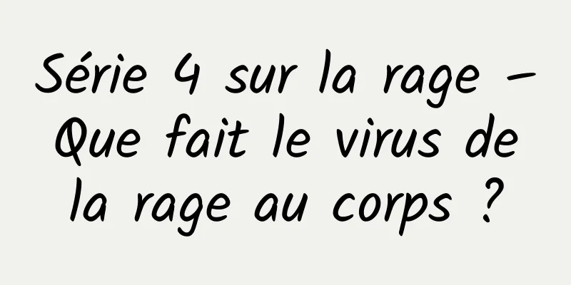 Série 4 sur la rage – Que fait le virus de la rage au corps ?