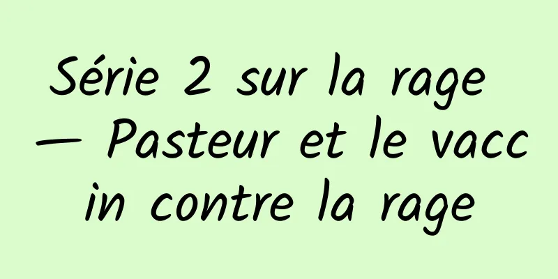 Série 2 sur la rage — Pasteur et le vaccin contre la rage