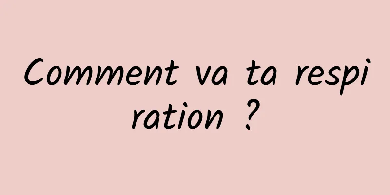 Comment va ta respiration ?