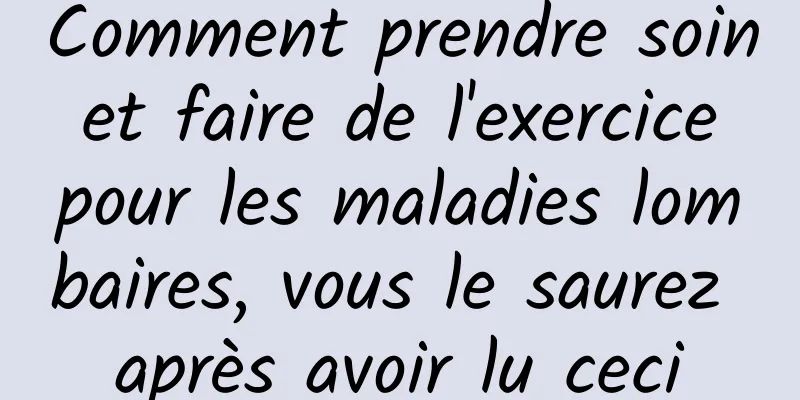 Comment prendre soin et faire de l'exercice pour les maladies lombaires, vous le saurez après avoir lu ceci