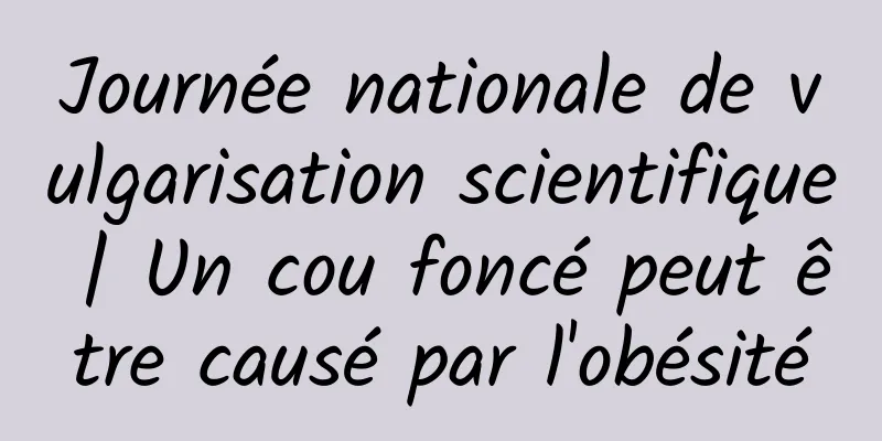 Journée nationale de vulgarisation scientifique | Un cou foncé peut être causé par l'obésité