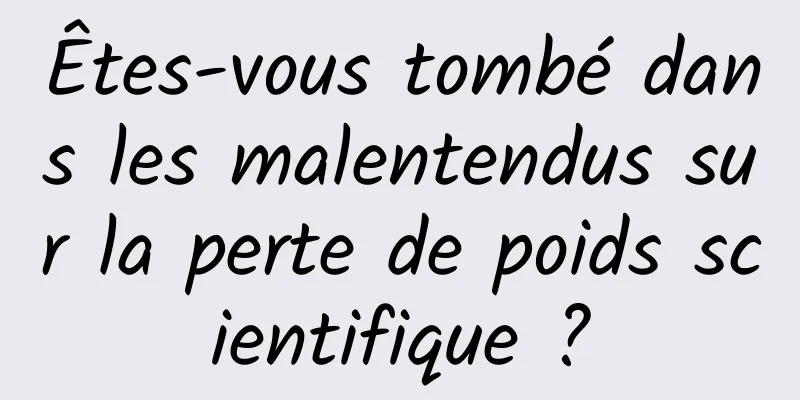 Êtes-vous tombé dans les malentendus sur la perte de poids scientifique ?