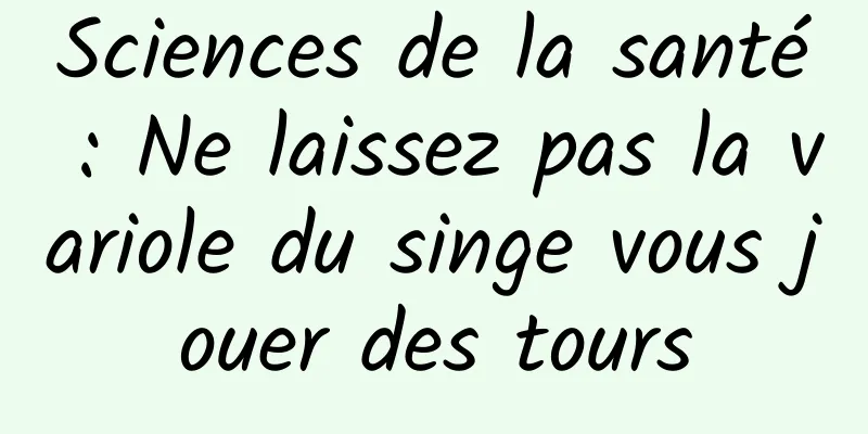 Sciences de la santé : Ne laissez pas la variole du singe vous jouer des tours