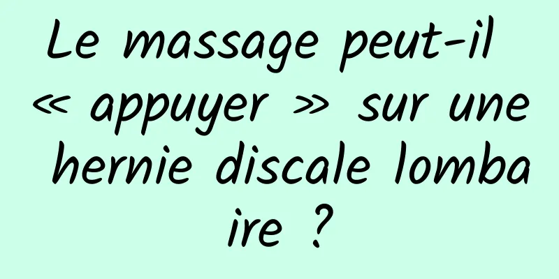 Le massage peut-il « appuyer » sur une hernie discale lombaire ?
