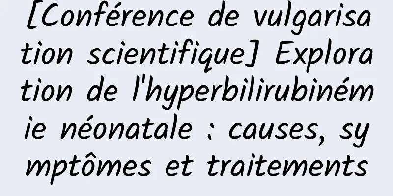 [Conférence de vulgarisation scientifique] Exploration de l'hyperbilirubinémie néonatale : causes, symptômes et traitements