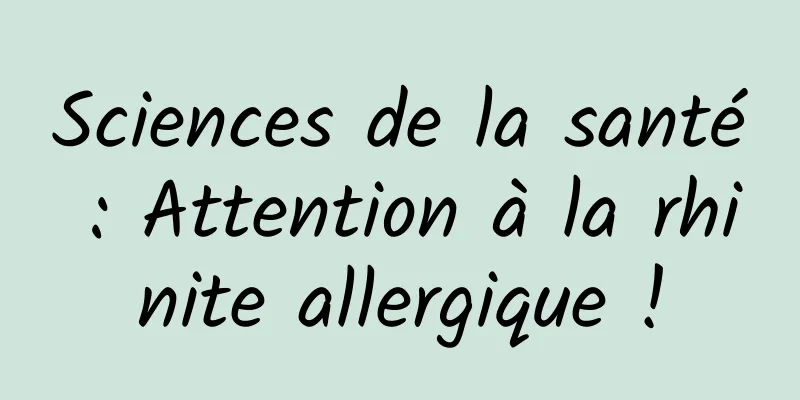 Sciences de la santé : Attention à la rhinite allergique !