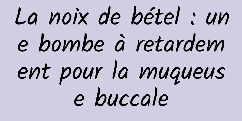 La noix de bétel : une bombe à retardement pour la muqueuse buccale