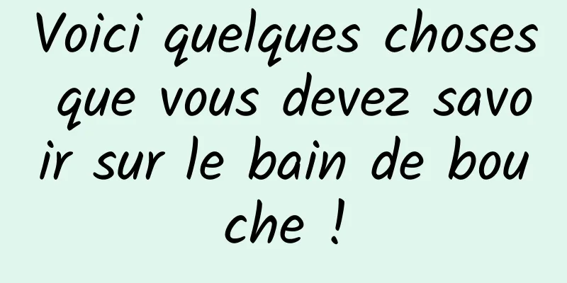 Voici quelques choses que vous devez savoir sur le bain de bouche !