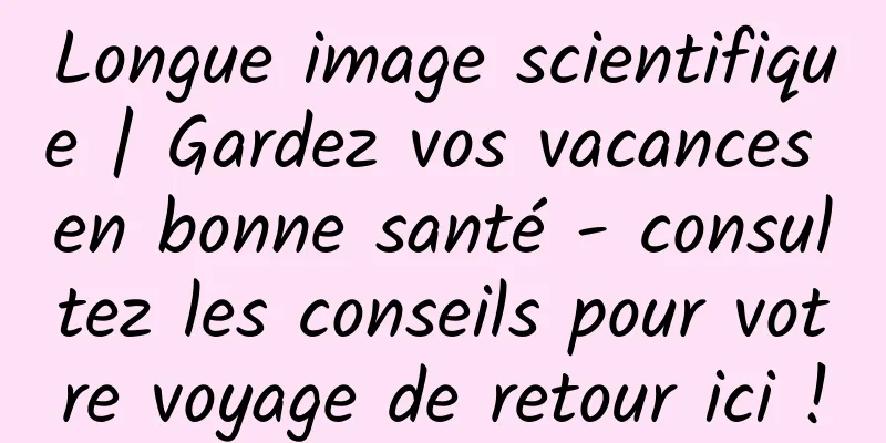 Longue image scientifique | Gardez vos vacances en bonne santé - consultez les conseils pour votre voyage de retour ici !