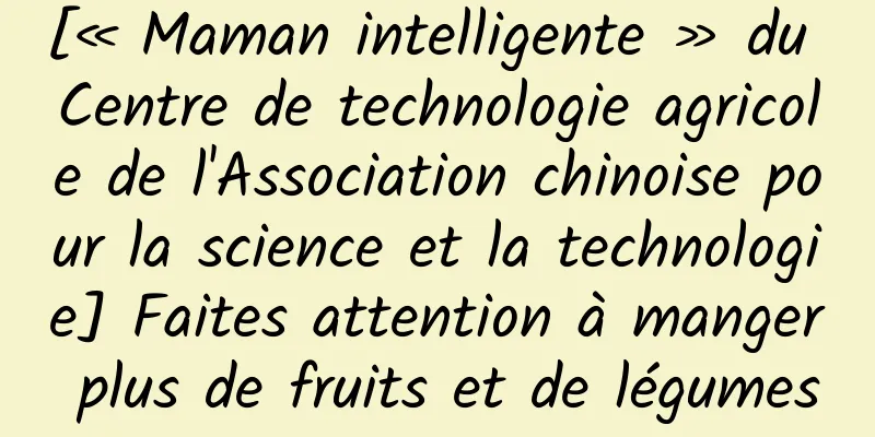 [« Maman intelligente » du Centre de technologie agricole de l'Association chinoise pour la science et la technologie] Faites attention à manger plus de fruits et de légumes
