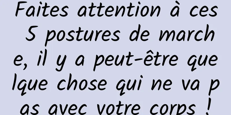 Faites attention à ces 5 postures de marche, il y a peut-être quelque chose qui ne va pas avec votre corps !