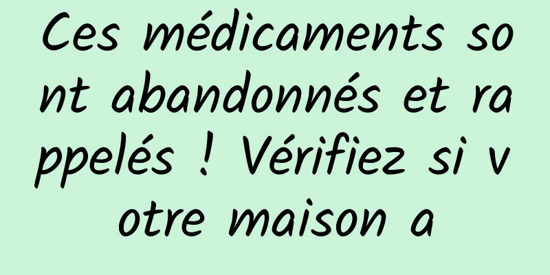 Ces médicaments sont abandonnés et rappelés ! Vérifiez si votre maison a