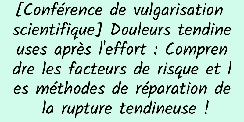 [Conférence de vulgarisation scientifique] Douleurs tendineuses après l'effort : Comprendre les facteurs de risque et les méthodes de réparation de la rupture tendineuse !