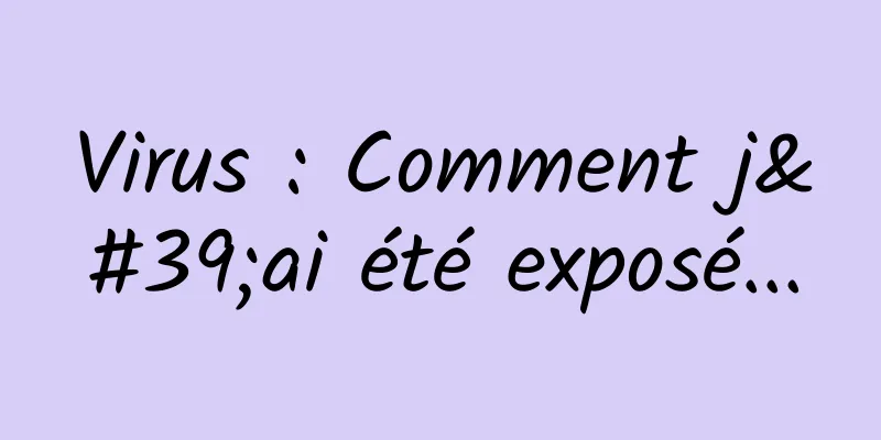 Virus : Comment j'ai été exposé...
