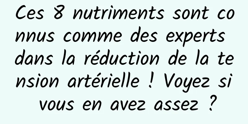 Ces 8 nutriments sont connus comme des experts dans la réduction de la tension artérielle ! Voyez si vous en avez assez ?