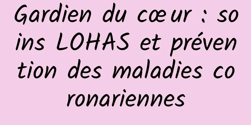 Gardien du cœur : soins LOHAS et prévention des maladies coronariennes