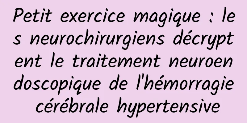 Petit exercice magique : les neurochirurgiens décryptent le traitement neuroendoscopique de l'hémorragie cérébrale hypertensive