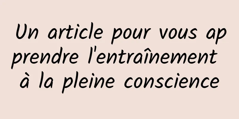 Un article pour vous apprendre l'entraînement à la pleine conscience