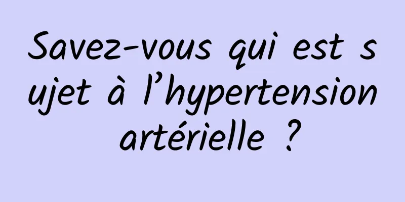 Savez-vous qui est sujet à l’hypertension artérielle ?
