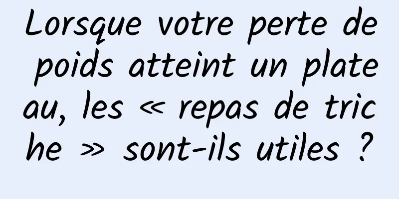 Lorsque votre perte de poids atteint un plateau, les « repas de triche » sont-ils utiles ?