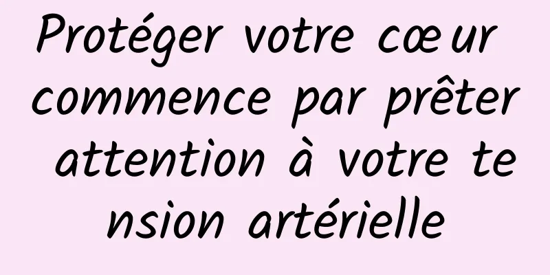 Protéger votre cœur commence par prêter attention à votre tension artérielle