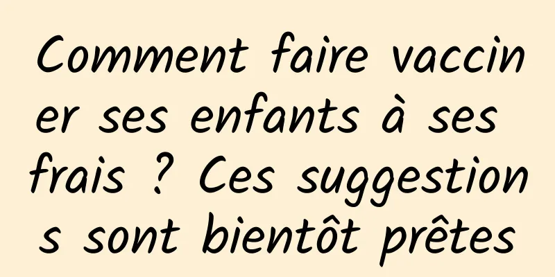 Comment faire vacciner ses enfants à ses frais ? Ces suggestions sont bientôt prêtes