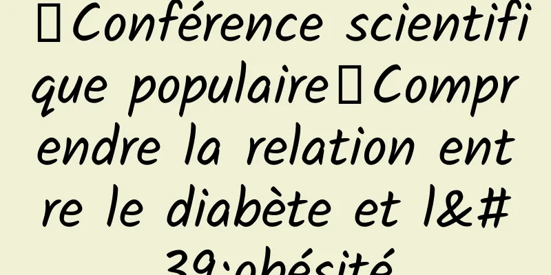 【Conférence scientifique populaire】Comprendre la relation entre le diabète et l'obésité