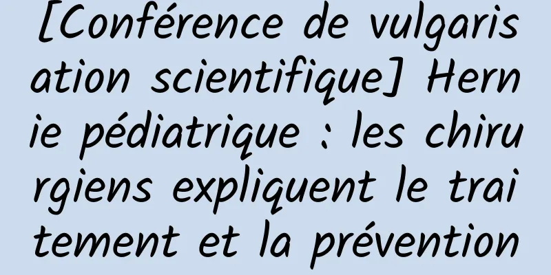 [Conférence de vulgarisation scientifique] Hernie pédiatrique : les chirurgiens expliquent le traitement et la prévention