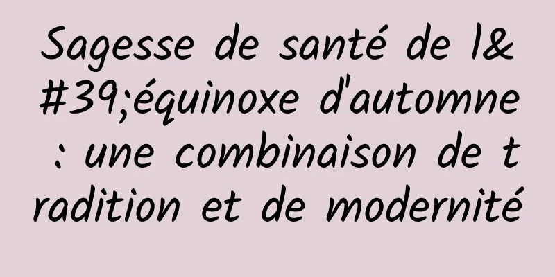 Sagesse de santé de l'équinoxe d'automne : une combinaison de tradition et de modernité