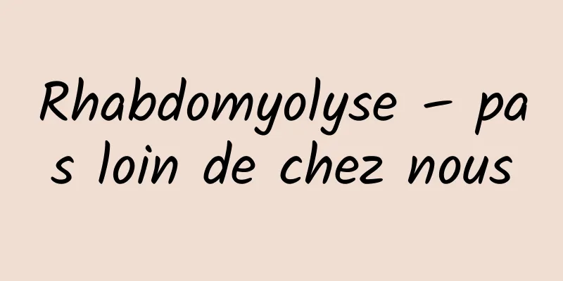 Rhabdomyolyse – pas loin de chez nous