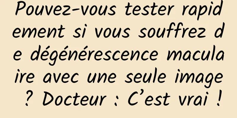 Pouvez-vous tester rapidement si vous souffrez de dégénérescence maculaire avec une seule image ? Docteur : C’est vrai !