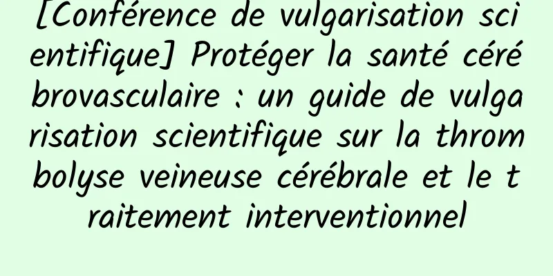 [Conférence de vulgarisation scientifique] Protéger la santé cérébrovasculaire : un guide de vulgarisation scientifique sur la thrombolyse veineuse cérébrale et le traitement interventionnel
