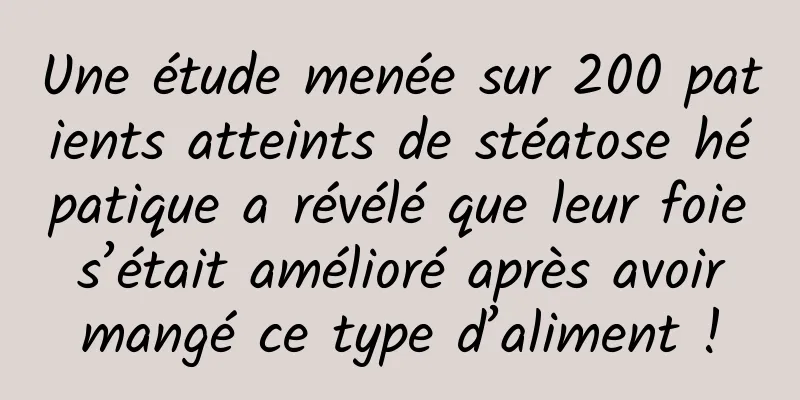 Une étude menée sur 200 patients atteints de stéatose hépatique a révélé que leur foie s’était amélioré après avoir mangé ce type d’aliment !