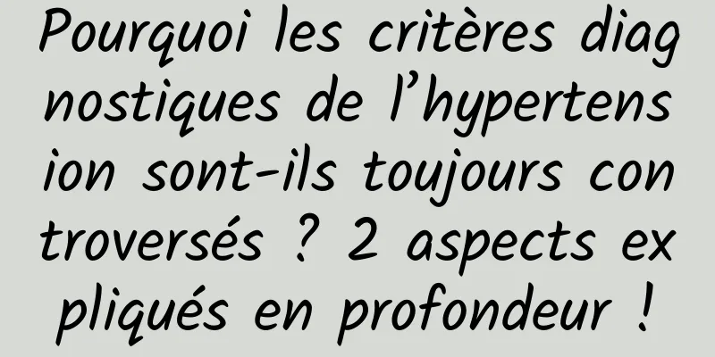 Pourquoi les critères diagnostiques de l’hypertension sont-ils toujours controversés ? 2 aspects expliqués en profondeur !