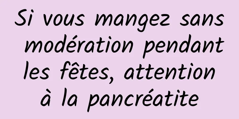 Si vous mangez sans modération pendant les fêtes, attention à la pancréatite