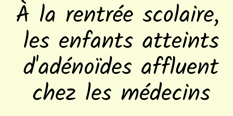 À la rentrée scolaire, les enfants atteints d'adénoïdes affluent chez les médecins