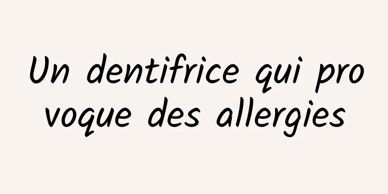 Un dentifrice qui provoque des allergies