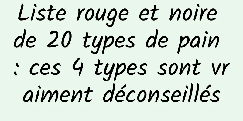 Liste rouge et noire de 20 types de pain : ces 4 types sont vraiment déconseillés