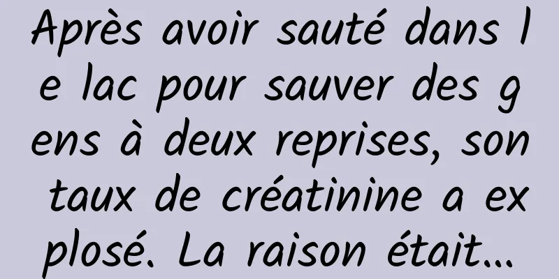 Après avoir sauté dans le lac pour sauver des gens à deux reprises, son taux de créatinine a explosé. La raison était…