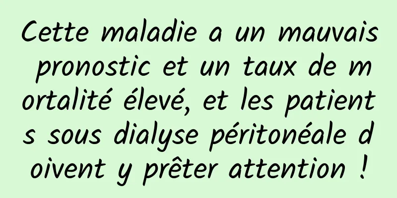 Cette maladie a un mauvais pronostic et un taux de mortalité élevé, et les patients sous dialyse péritonéale doivent y prêter attention !