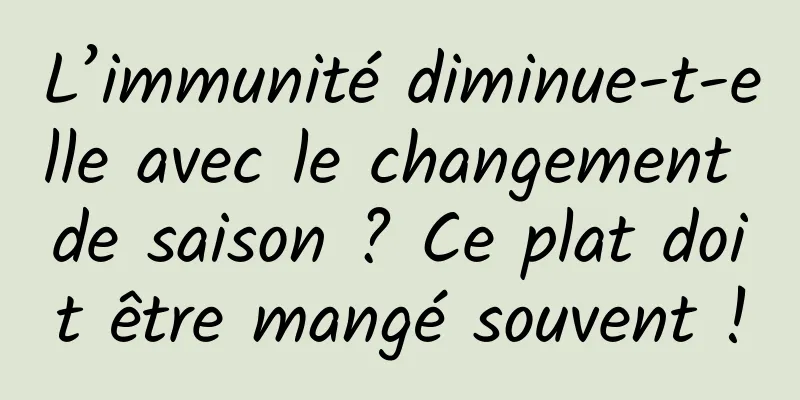 L’immunité diminue-t-elle avec le changement de saison ? Ce plat doit être mangé souvent !