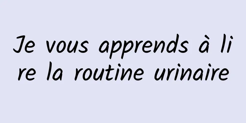 Je vous apprends à lire la routine urinaire