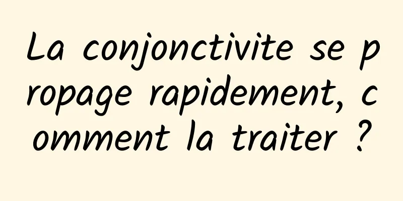 La conjonctivite se propage rapidement, comment la traiter ?