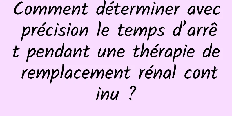 Comment déterminer avec précision le temps d’arrêt pendant une thérapie de remplacement rénal continu ?